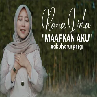 Maafkan Aku# AkuHarusPergi by Rana Safira