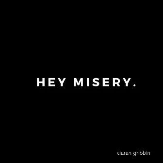 Hey Misery by Ciaran Gribbin