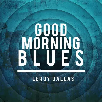 Good Morning Blues by Leroy Dallas