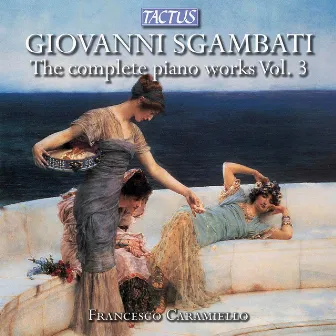 Sgambati: The Complete Piano Works, Vol. 3 by Francesco Caramiello