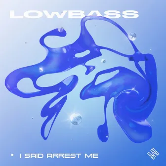 I Said Arrest Me by LOWBASS