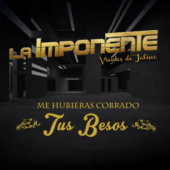 Me Hubieras Cobrado Tus Besos by La Imponente Vientos de Jalisco