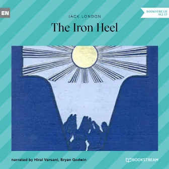 The Iron Heel (Unabridged) by Hiral Varsani