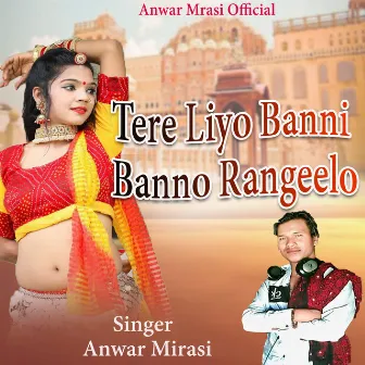 Tere Liye Banni Banno Rangeelo by Anwar Mirasi