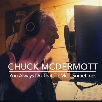 You Always Do Always Do That To Me - Sometimes by Chuck McDermott