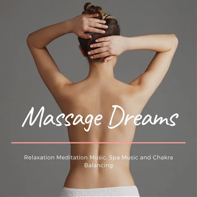 Massage Dreams: Relaxation Meditation Music, Spa Music and Chakra Balancing