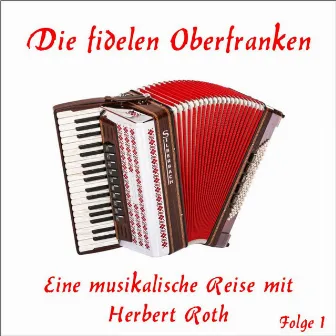 Eine musikalische Reise mit Herbert Roth, Folge 1 by Die fidelen Oberfranken