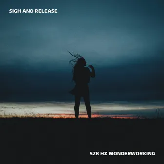 528 Hz Wonderworking by Sigh and Release