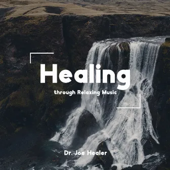 Healing through Relaxing Music by Dr. Joe Healer