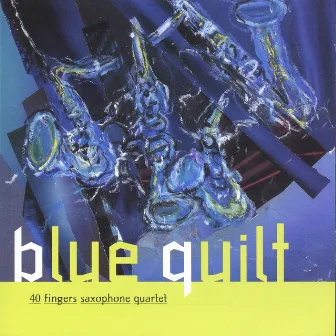 Blue Quilt by 40 Fingers Saxophone Quartet