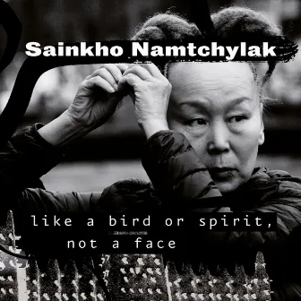 Like a Bird or Spirit, Not a Face by Sainkho Namtchylak