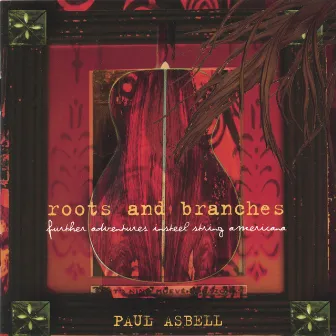 Roots & Branches: Further Adventures in Steel String Americana by Paul Asbell