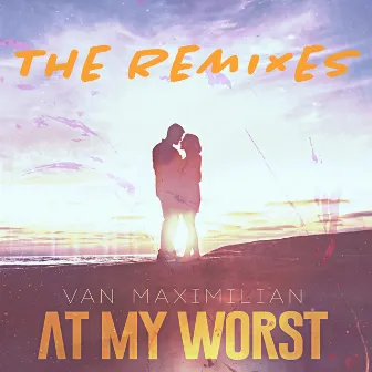 At My Worst (The Remixes) by Van Maximilian