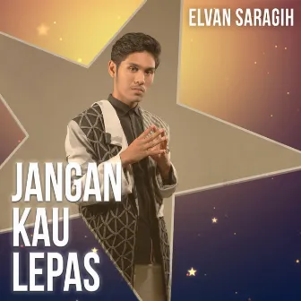 Jangan Kau Lepas by Elvan Saragih