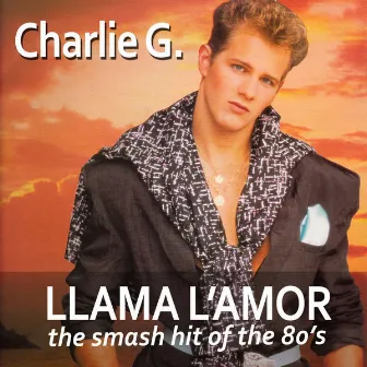 LLAMA L'AMOR (the smash hit of the 80's) by Charlie G.