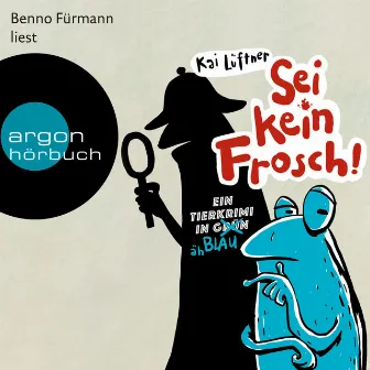 Sei kein Frosch! [Ein Tierkrimi in Grün ... äh Blau (Ungekürzte Lesung mit Musik)] by Kai Lüftner