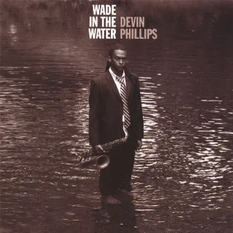 Devin Phillips: Wade In The Water by Devin Phillips