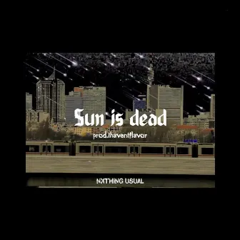 Sun Is Dead by Nxthing Usual