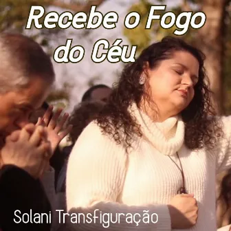 Recebe o Fogo do Céu by Solani Transfiguração