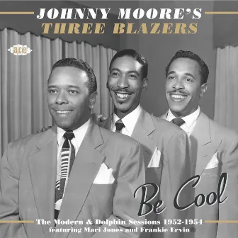 Be Cool: The Modern & Dolphin Sessions 1952-1954 by Johnny Moore's Three Blazers