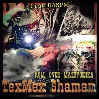 Roll over Matryoshka (feat. Oaspm) by Texmex Shaman