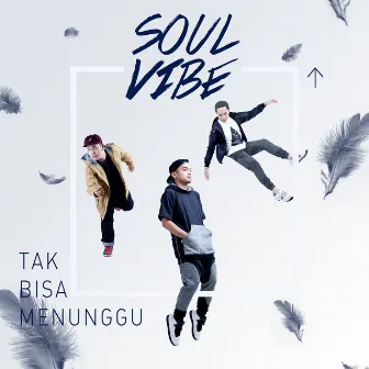 Tak Bisa Menunggu by Soulvibe