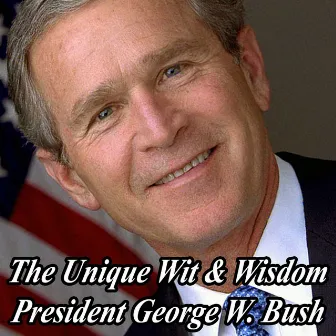 The Unique Wit and Wisdom of President George W. Bush by George W. Bush