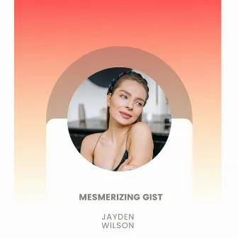 Mesmerizing Gist by Jayden Wilson