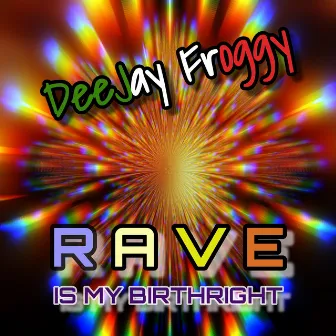 Rave Is My Birthright by DeeJay Froggy