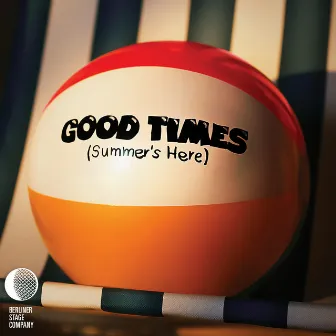 Good Times (Summer's Here) by Berliner Stage Company