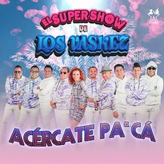 Acércate Pa' cá by El Super Show De Los Vaskez