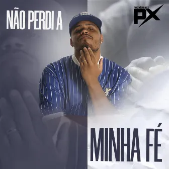 Não Perdi a Minha Fé by Provérbio X