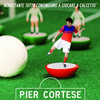 Nonostante Tutto Continuiamo A Giocare A Calcetto by Pier Cortese