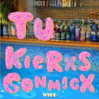 TU KIERXS CONMIGX by Wydo