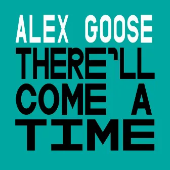 There'll Come a Time by Alex Goose