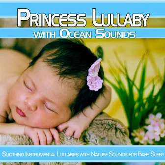 Princess Lullaby with Ocean Sounds: Soothing Instrumental Lullabies with Nature Sounds for Baby Sleep by Piano Lullaby Music Experts