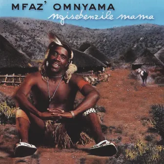 Ngisebenzile Mama by Mfaz' Omnyama