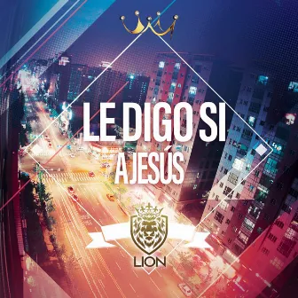 Le digo si a Jesus by LION