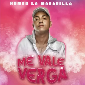 Me Vale Verga by Romeo La Maravilla