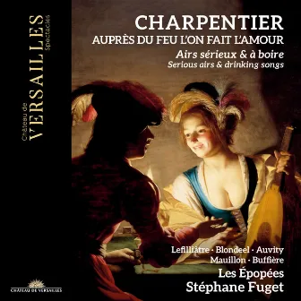 Charpentier: Auprès du feu l'on fait l'amour. Serious Airs & Drinking Songs by Stephane Fuget