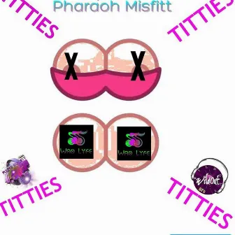 Titties by Pharaoh Misfitt