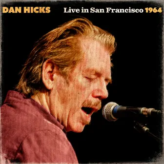 Dan Hicks Live In San Francisco 1964 by Dan Hicks