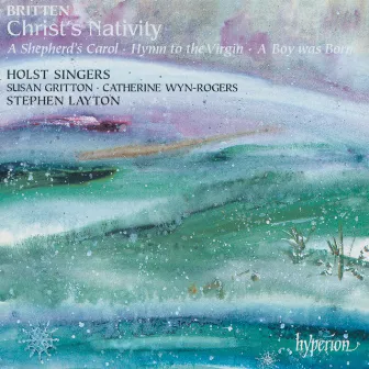 Britten: Christ's Nativity; A Boy Was Born & Other Choral Works by The Holst Singers