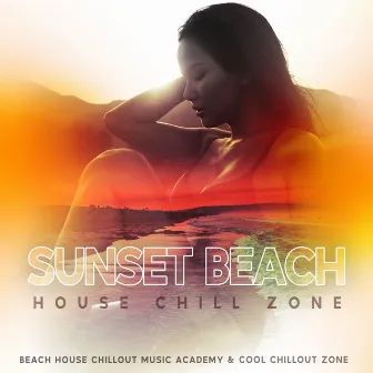 Sunset Beach House Chill Zone by Beach House Chillout Music Academy & Cool Chillout Zone