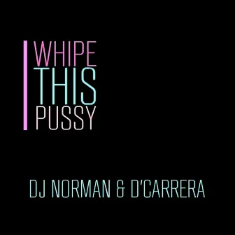 Whipe This Pussy by D'Carrera