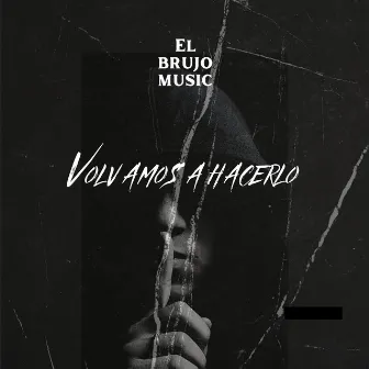 Volvamos a Hacerlo by El Brujo Music