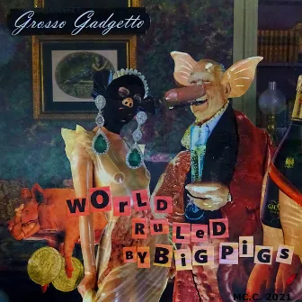 World Ruled by Big Pigs by Grosso Gadgetto