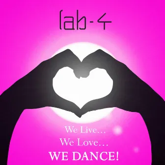 We Live, We Love, We Dance! by Lab 4