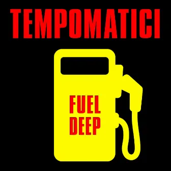 Fuel Deep by Tempomatici