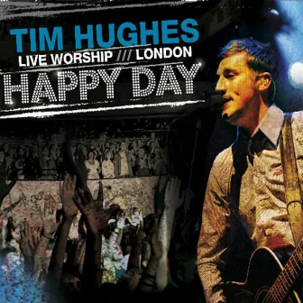 Happy Day - Live Worship - London by Tim Hughes